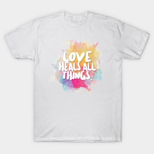 Love Heals All Things. T-Shirt